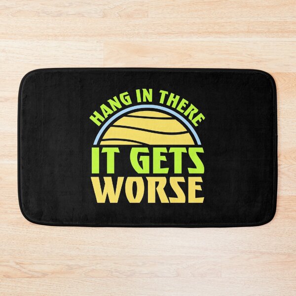 Item preview, Hang In There It Gets Worse Funny Quote Fun Joke designed and sold by shirt-o-mat.