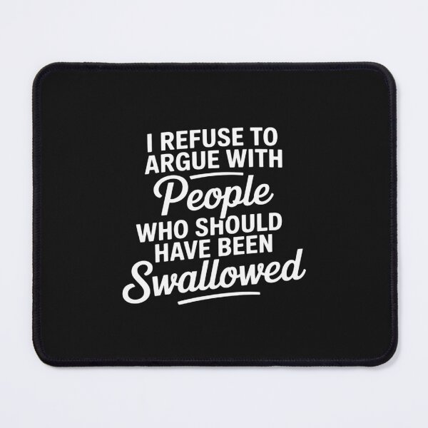 Item preview, I Refuse to Argue with People Who Should Have Been Swallowed designed and sold by GaryPacheco6.