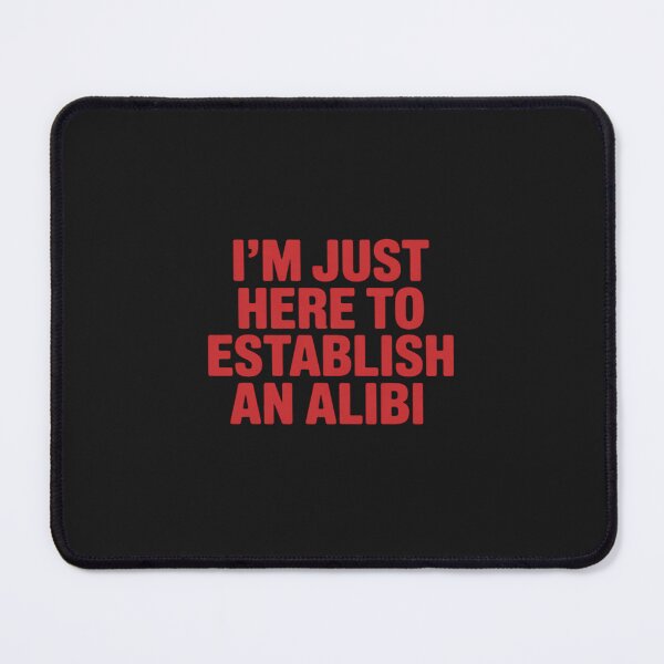 Item preview, I'm Just Here To Establish An Alibi designed and sold by JessicaWalshdf.
