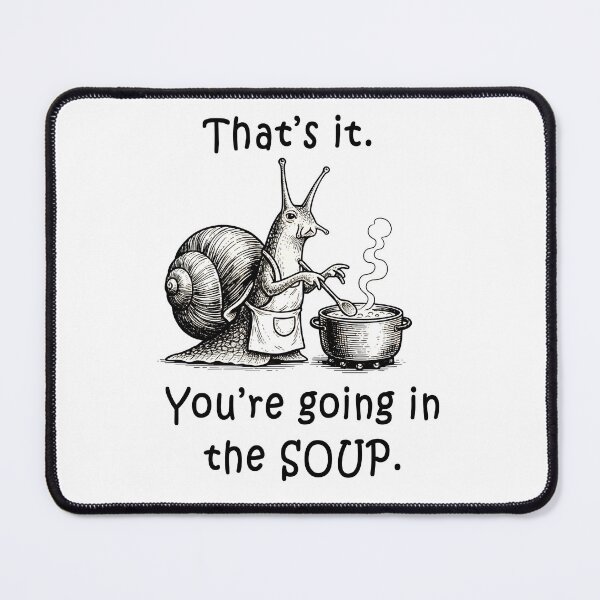 Item preview, That’s it. You’re going in the soup. designed and sold by Senkov.