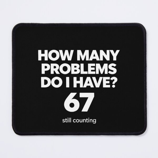 Item preview, How Many Problems Do I Have Sixty Seven Still Counting designed and sold by HumansStuck12.