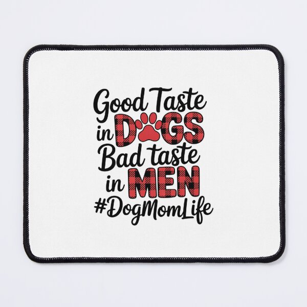 Item preview, Good Taste In Dogs Bad Taste In Men Dog Mom Life  designed and sold by RsFilsingerArt.