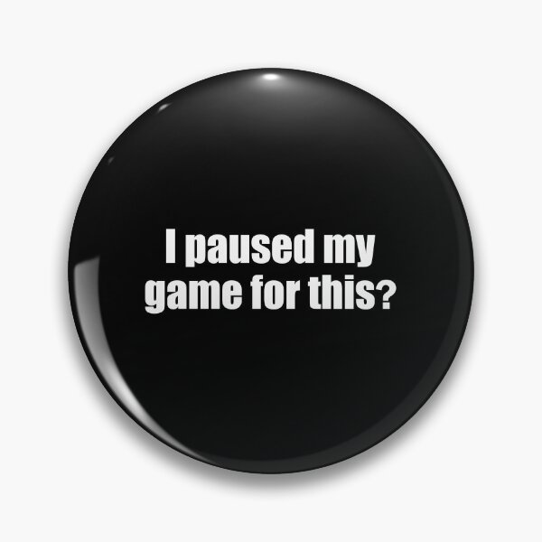 Item preview, I paused my game for this?  designed and sold by designing01Ar3.