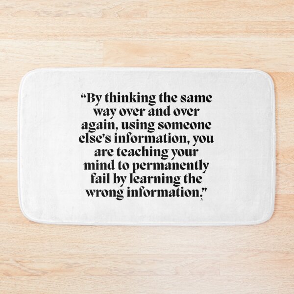 Item preview, “By thinking the same way over and over again, using someone else’s information, you are teaching your mind to permanently fail by learning the wrong information.” designed and sold by Finds.