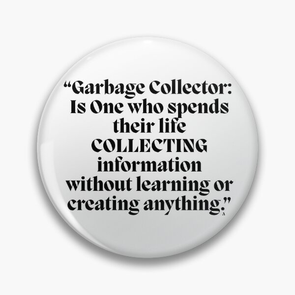 Item preview, “Garbage Collector  Is One who spends their life COLLECTING information without learning or creating anything.” designed and sold by Finds.