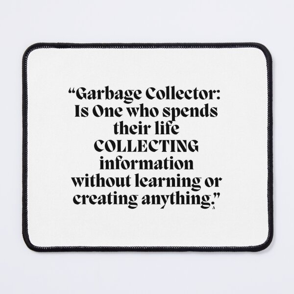 Item preview, “Garbage Collector Is One who spends their life COLLECTING information without learning or creating anything.” designed and sold by Finds.