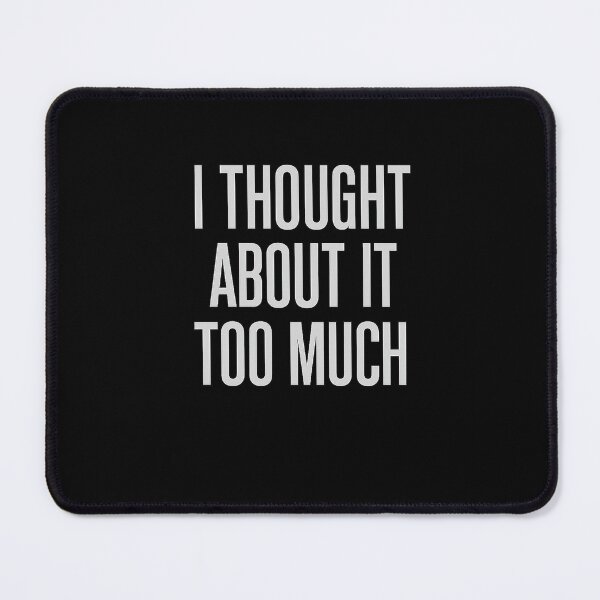 Item preview, I Thought About It Too Much – Overthinking Quote T-Shirt designed and sold by AddictiveDesign.