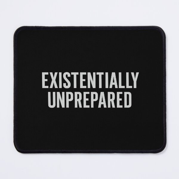 Item preview, Existentially Unprepared – Relatable Anxiety Quote Design designed and sold by AddictiveDesign.