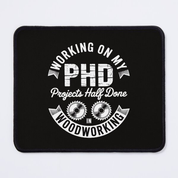 Item preview, Working On My PHD Projects Half Done Woodworking Woodworker designed and sold by portcrysral.