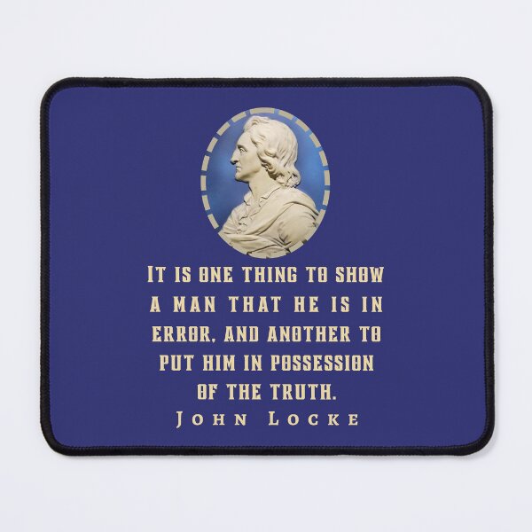 Item preview, John Locke quote: It is one thing to show a man that he is in error, and another to put him in possession of truth. designed and sold by artbleed.