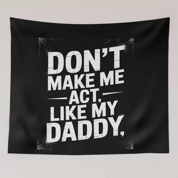 Item preview, Don't Make Me Act Like My Daddy designed and sold by genkihikki.
