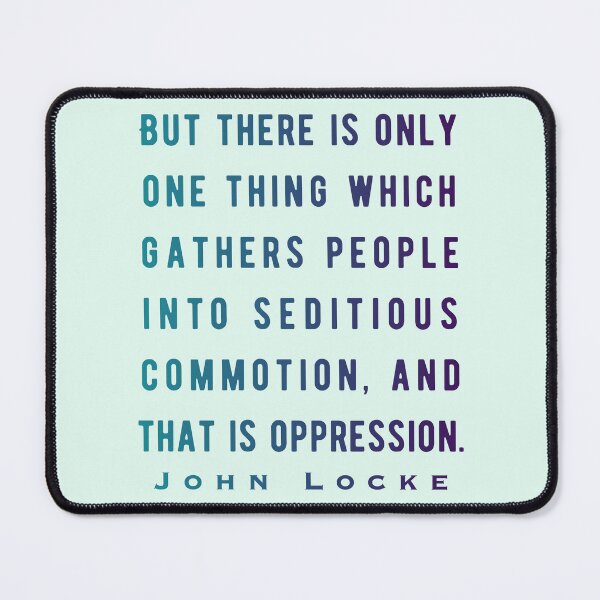 Item preview, John Locke quote: But there is only one thing which gathers people into seditious commotion, and that is oppression. designed and sold by artbleed.