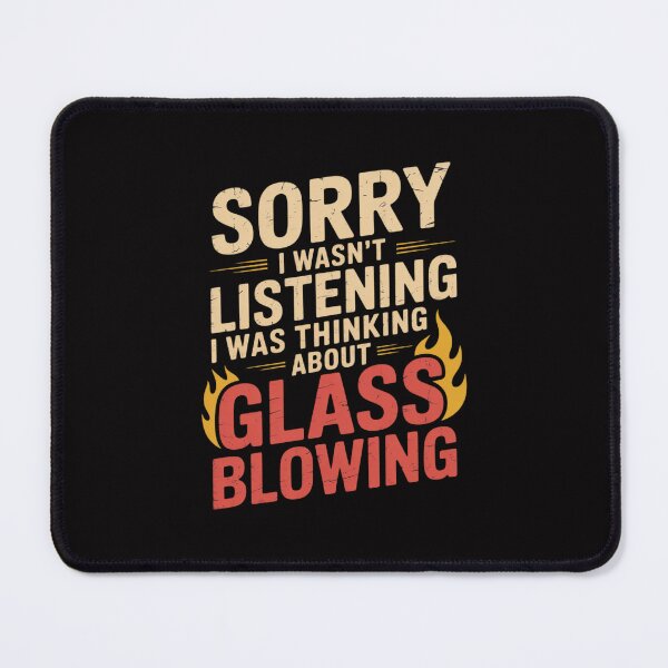 Item preview, Sorry I Wasn't Listening I Was Thinking About Glass Blowing designed and sold by tlallimicrichi.