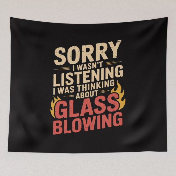 Item preview, Sorry I Wasn't Listening I Was Thinking About Glass Blowing designed and sold by tlallimicrichi.