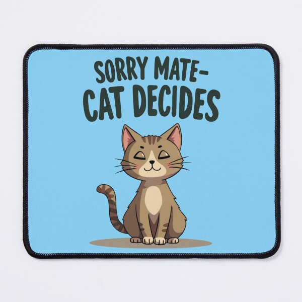 Item preview, Sorry Mate Cat Decides – Funny Cat Owner Design designed and sold by TroyTheTerrific.