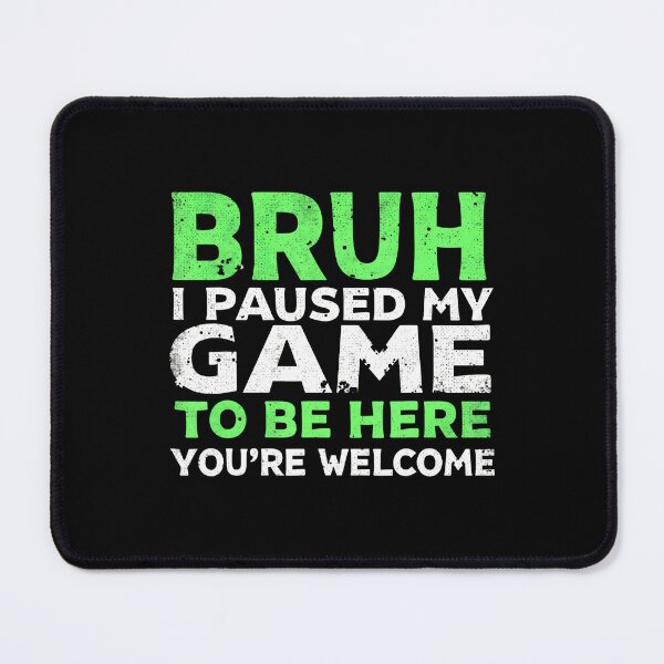 Item preview, Bruh I Paused My Game To Be Here Gaming Gamer Video Game Boy designed and sold by AileighKyser.