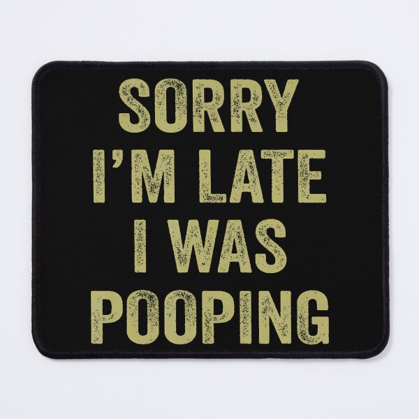Item preview, Sorry I'M Late I Was Pooping Sarcasm Joke Meme designed and sold by markettathorn.
