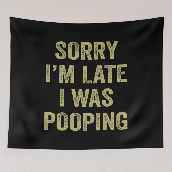 Item preview, Sorry I'M Late I Was Pooping Sarcasm Joke Meme designed and sold by markettathorn.