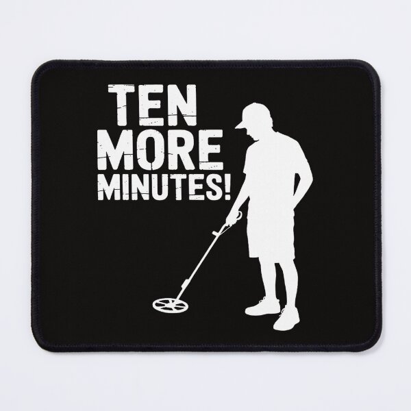 Item preview, Ten More Minutes - Metal Detecting Treasure Hunt Detectorist designed and sold by AnimeManga2D.
