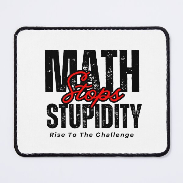 Item preview, MATH STOPS STUPIDITY - RISE TO THE CHALLENGE designed and sold by JustMathIt.