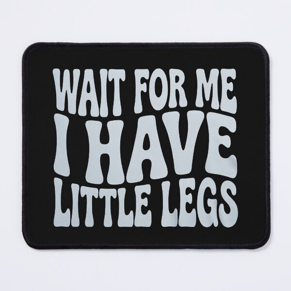 Item preview, Wait For Me I Have Little Legs Funny Humor Quote designed and sold by LegendsArt75.
