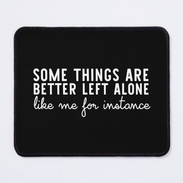 Item preview, some things are better left alone like me for instance designed and sold by khallidaart.