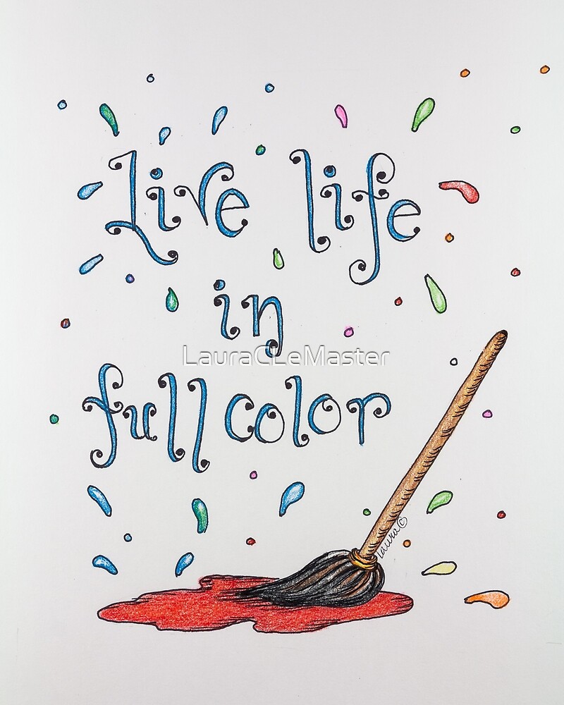 "Live Life in Full Color" by LauraCLeMaster Redbubble