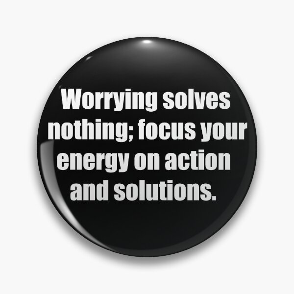 Item preview, Worrying solves nothing; focus your energy on action and solutions. designed and sold by TheRefinedMind.