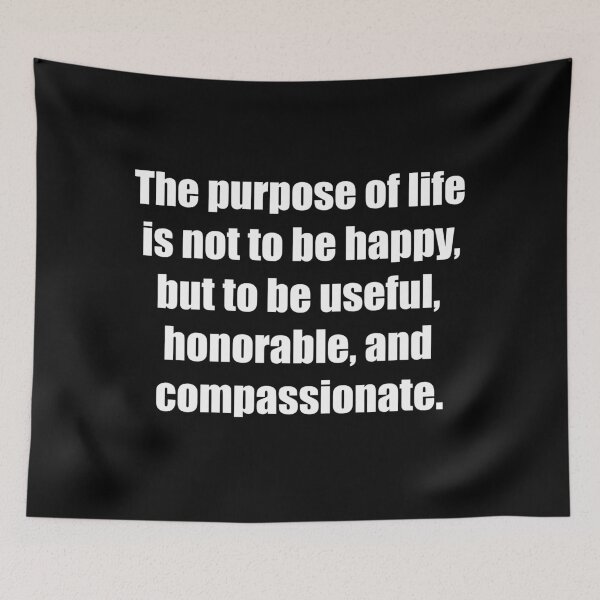 Item preview, The purpose of life is not to be happy, but to be useful, honorable, and compassionate. designed and sold by TheRefinedMind.
