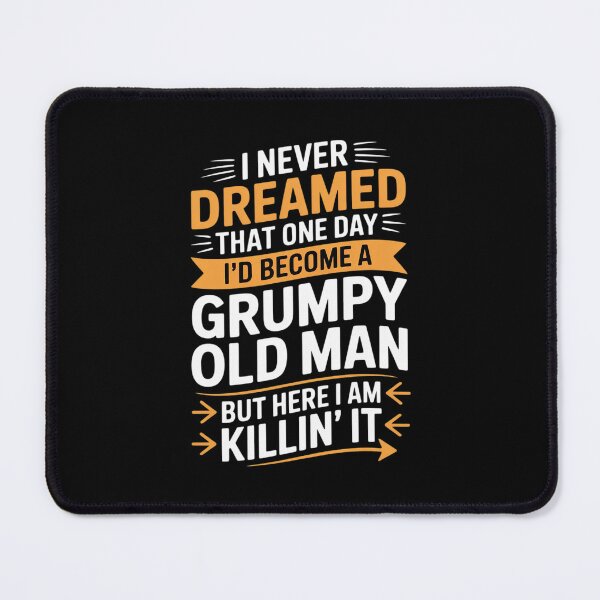 Item preview, I Never Dreamed I'd Become A Grumpy Old Man But Here  designed and sold by PowAcademy.