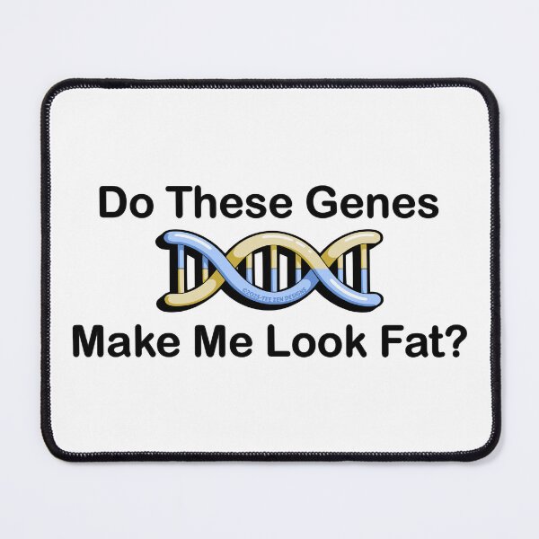 Item preview, Do These Genes Make Me Look Fat designed and sold by TeeZenDesigns.