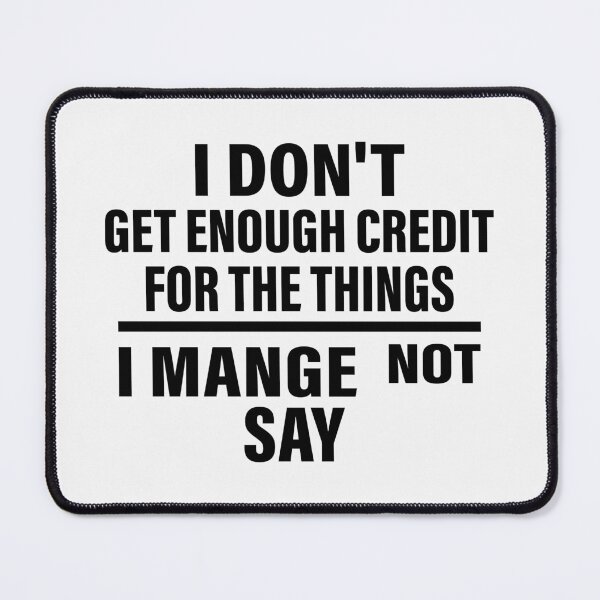Item preview, I Don't Get Enough Credit For The Things I Mange Not Say designed and sold by CloudyPress.