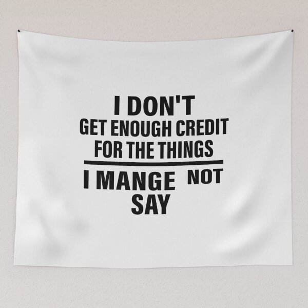 Item preview, I Don't Get Enough Credit For The Things I Mange Not Say designed and sold by CloudyPress.