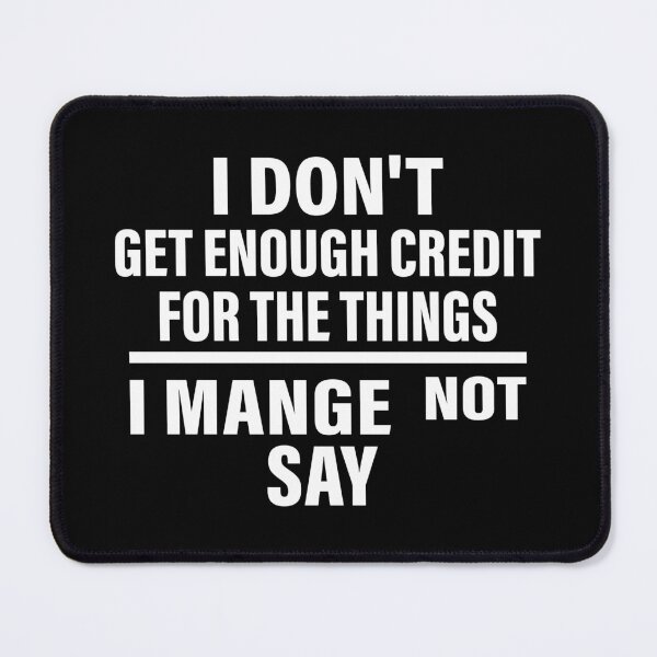 Item preview, I Don't Get Enough Credit For The Things I Mange Not Say designed and sold by CloudyPress.