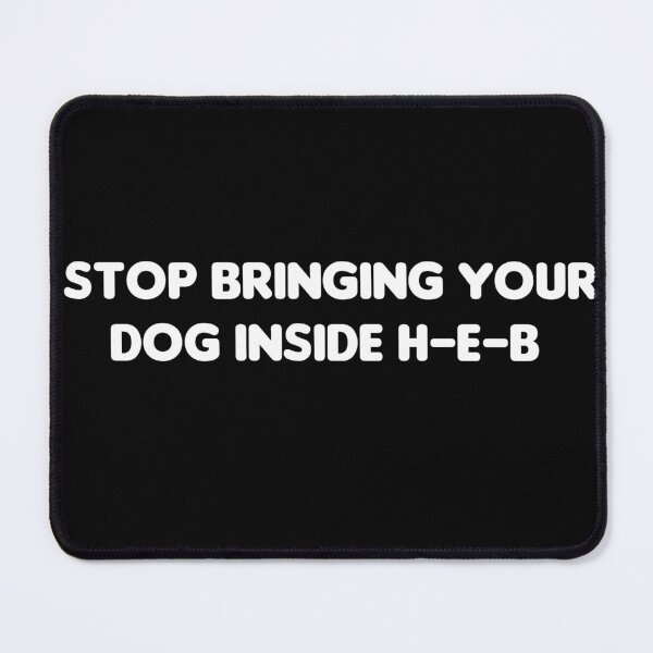 Item preview, Stop bringing your dog inside HEB designed and sold by AllUnblvablShts.