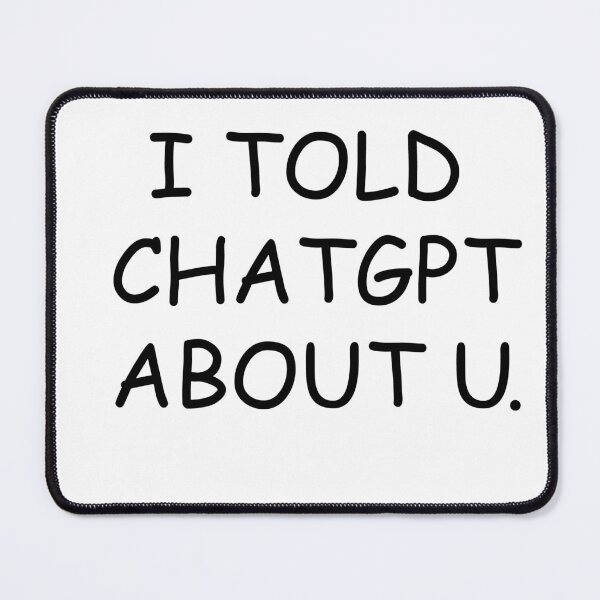 Item preview, Funny I Told ChatGPT About U designed and sold by badrobcheb1.