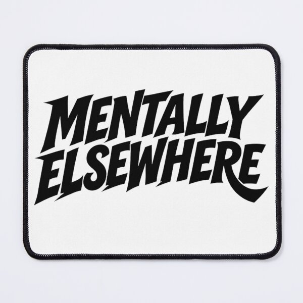 Item preview, MENTALLY ELSEWHERE - YOUR MENTAL STATE designed and sold by KrissGraphShop.