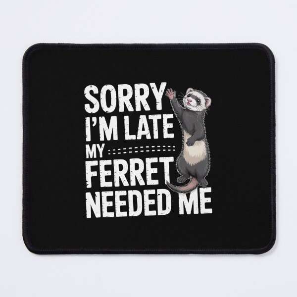 Item preview, Sorry I’m Late My Ferret Needed Me designed and sold by theartfulaspie.
