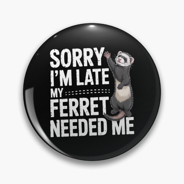 Item preview, Sorry I’m Late My Ferret Needed Me designed and sold by theartfulaspie.