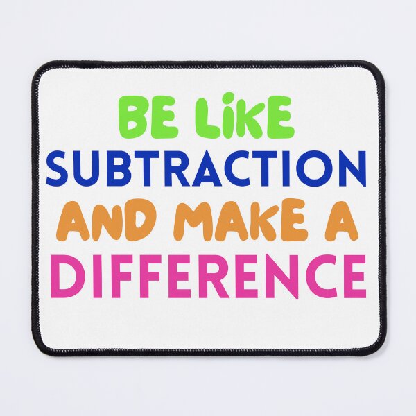 Item preview, BE LIKE SUBTRACTION AND MAKE A DIFFERENCE designed and sold by JustMathIt.