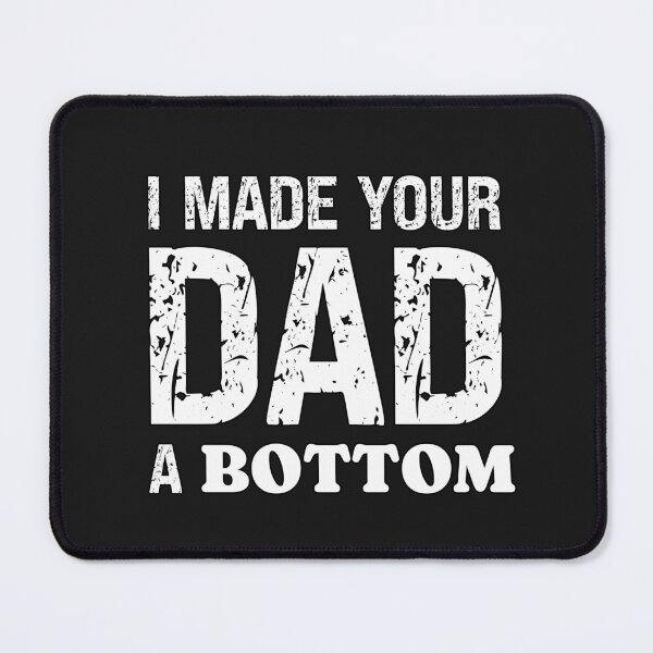 Item preview, I Made Your Dad A Bottom Submissive Saying designed and sold by SharpThreadZ.