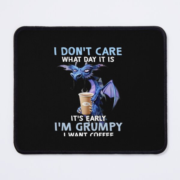 Item preview, i Dont Care What Day it is it is Early im Grumpy i Want Coffee Dragon Shirt designed and sold by haianh1.