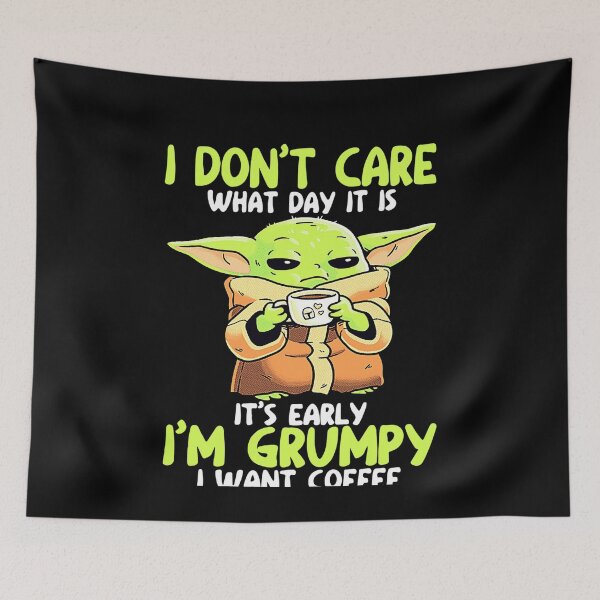 Item preview, I Don't Care What Day It is It's Early I'm Grumpy I Want Coffee Yoda Classic designed and sold by haianh1.