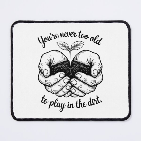 Item preview, Youre Never Too Old to Play in The Dirt Funny Gardening designed and sold by CruelShadesSt.