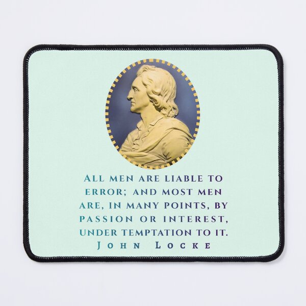 Item preview, John Locke quote: All men are liable to error; and most men are, in many points, by passion or interest, under temptation to it. designed and sold by artbleed.