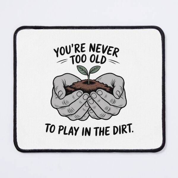 Item preview, Youre Never Too Old to Play in The Dirt Funny Gardening designed and sold by JonathalIngham.