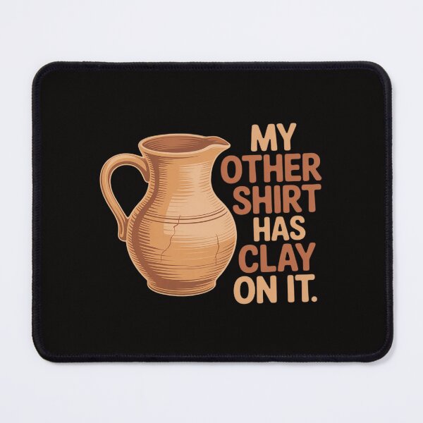 Item preview, My Other Wear Has Clay On It Pottery Ceramic Artists designed and sold by banbopbii.