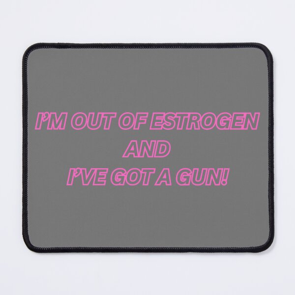 Item preview, "I'm out of Estrogen and I've got a Gun" - Text designed and sold by The Online 2SLBGTQQIA+ Meme Shop - ICE OUT!.