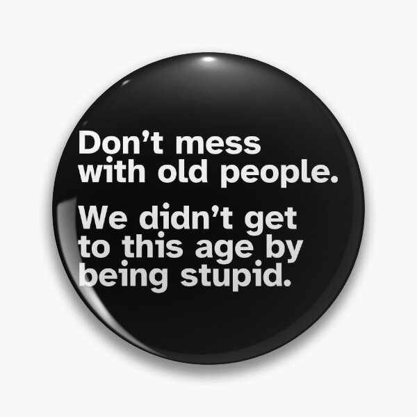 Item preview, Don’t mess with old people. We didn’t get to this age by being stupid. designed and sold by SWETA HALDER.