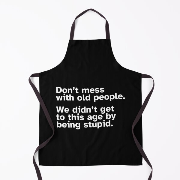 Item preview, Don’t mess with old people. We didn’t get to this age by being stupid. designed and sold by SWETA HALDER.